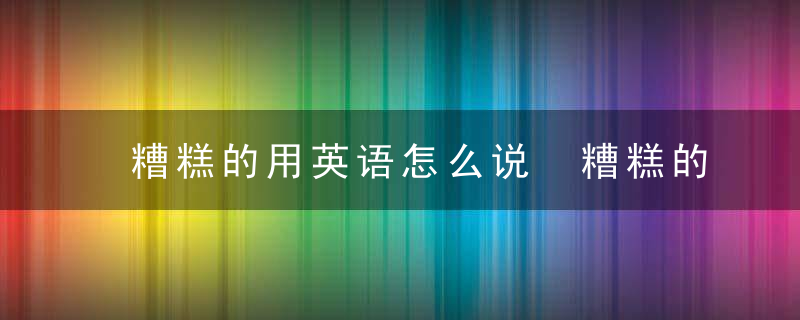 糟糕的用英语怎么说 糟糕的英语介绍